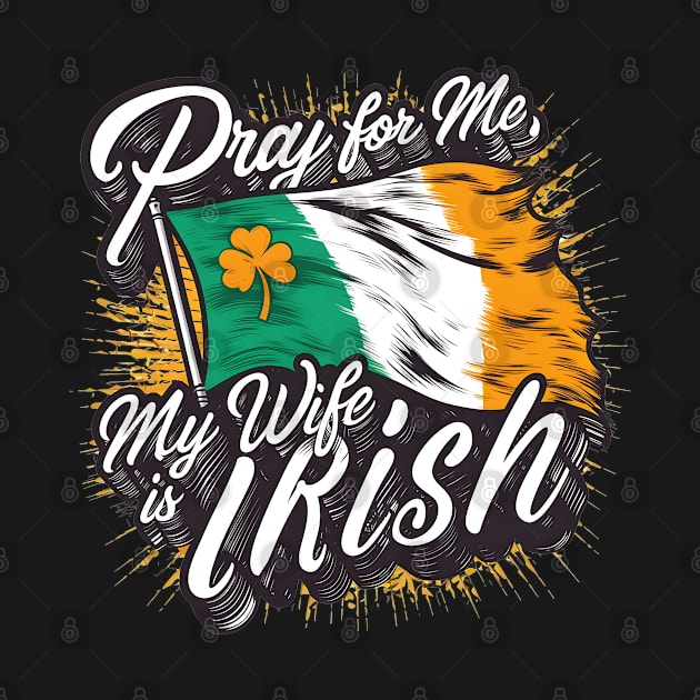 Pray for me my wife is Irish fun funny Ireland heritage tee by Inkspire Apparel designs