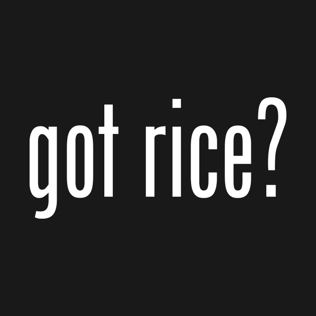 Got Rice? Filipino Food Humor Design by AiReal Apparel by airealapparel