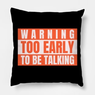 Warning Too Early To Be Talking  - Not a morning person Pillow