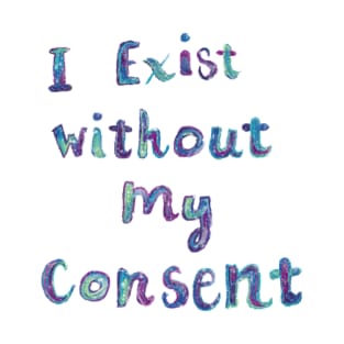 I Exist Without My Consent T-Shirt