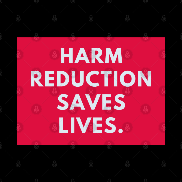 Harm reduction saves lives by BlackMeme94