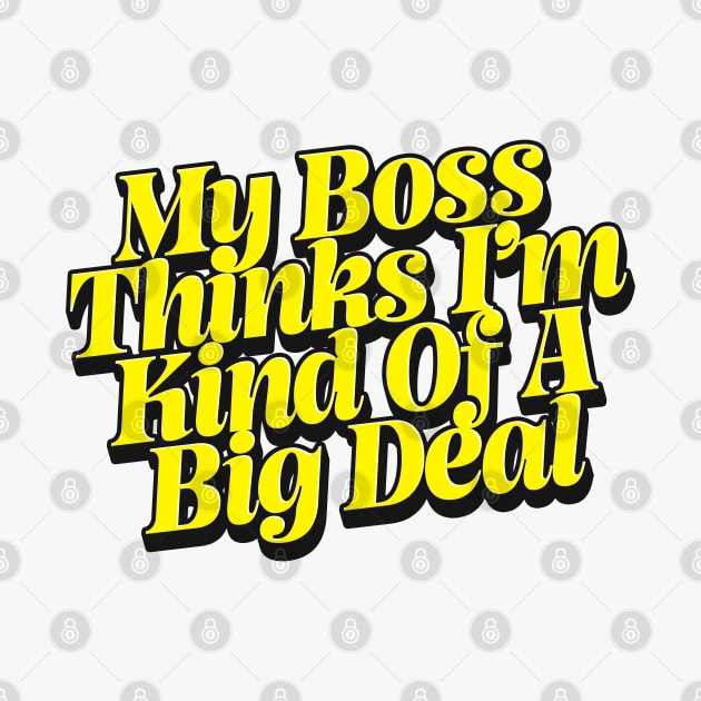 My Boss Thinks I'm Kind Of A Big Deal by DankFutura