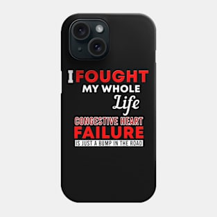 I Fought My Whole Life Congestive Heart Failure Is Just A Bump In The Road Phone Case