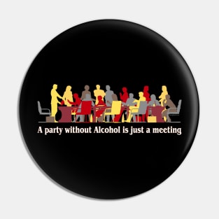 A party without alcohol is just a meeting Pin