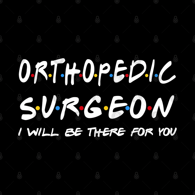 Orthopedic Surgeon Gifts - I'll be there for you by StudioElla