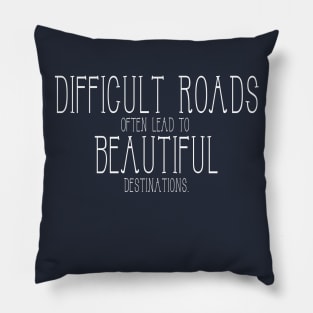 Difficult roads often lead to beautiful destinations Pillow