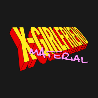 X-Girlfriend Material T-Shirt