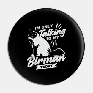 I'm Only Talking To My Birman Today Cat Lover Gift Pin