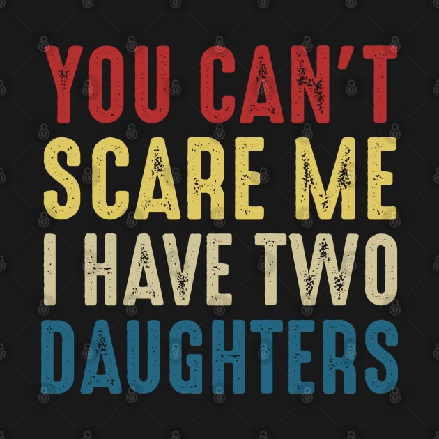 You Can't Scare Me I Have Two Daughters Funny Dad by Marang