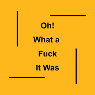 Oh! What a Fuck it was T-Shirt