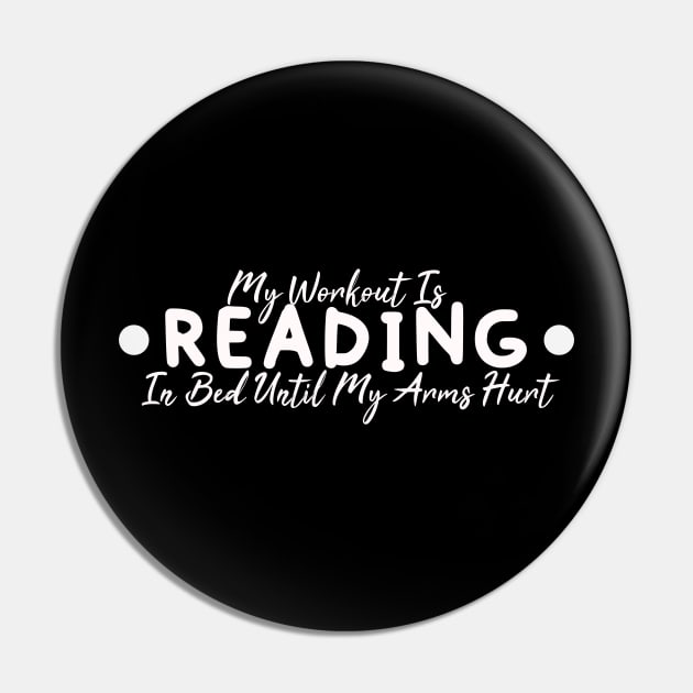 My Workout Is Reading In Bed Until My Arms Hurt Gift for Book Reading Lovers Pin by Tetsue