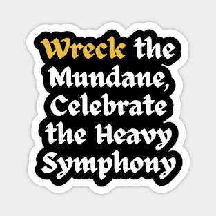 Wreck The Mundane, Celebrate The Heavy Symphony Magnet