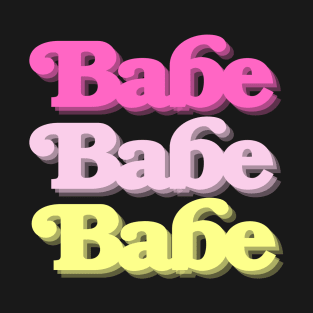 Babe Babe Babe T-Shirt