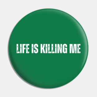 "LIFE IS KILLING ME" Pin