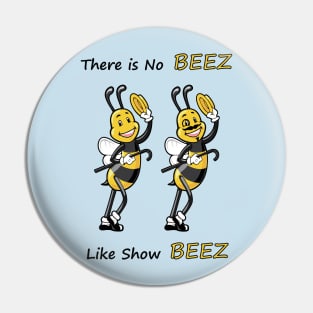 THERE IS NO BEEZ, LIKE SHOW BEEZ Pin