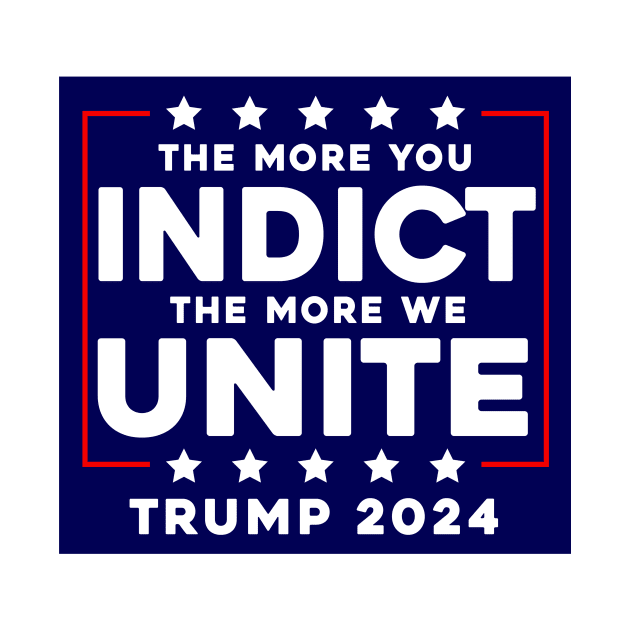 The More You Indict The More We Unite MAGA Trump Indictment by Sunoria