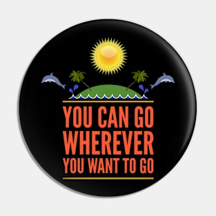 You Can Go Wherever You Want To Go Pin