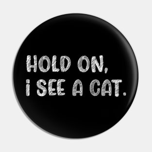 Hold On I See A Cat, Funny Cat Lovers Pin