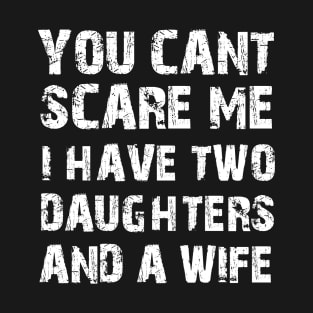 You Can't Scare Me I have Two Daughters and A Wife Funny Tshirt For Men's T-Shirt