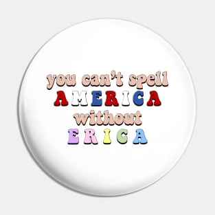 “You Can’t Spell America Without Erica” Pin