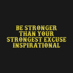 Be Stronger than your strongest Excuse Inspirational Vintage Birthday Gift for Men Women T-Shirt