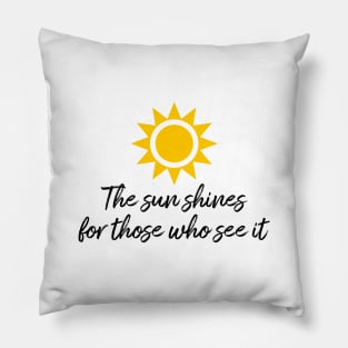 The sun shines for those who see it motivation quote Pillow