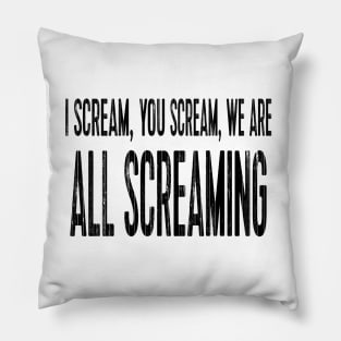 I scream, you scream, we are all screaming Pillow