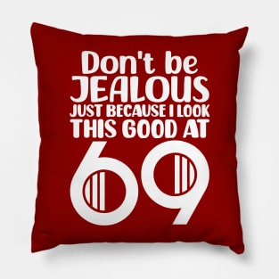 Don't Be Jealous Just Because I Look This Good At 69 Pillow