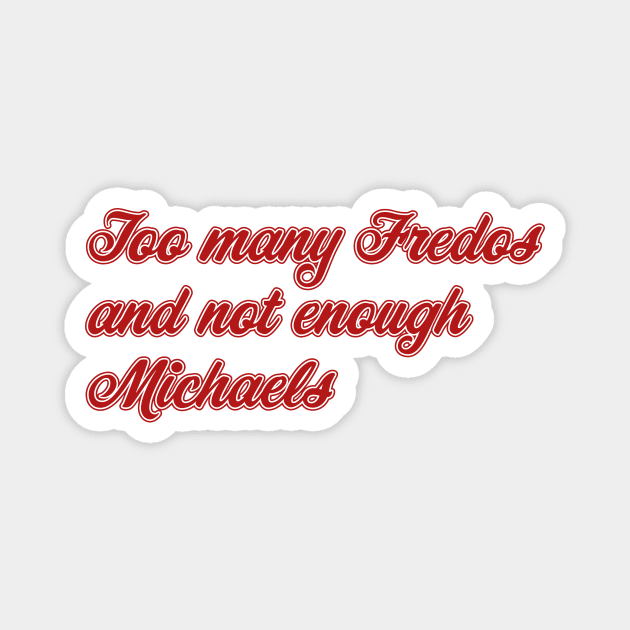 Too Many Fredos and Not Enough Michaels Magnet by n23tees