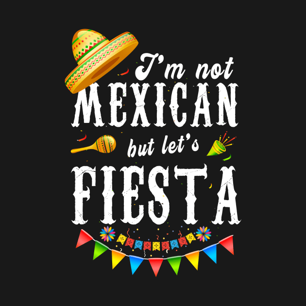 I’m Not Mexican But Let’s Fiesta Funny Cinco De Mayo by Orth