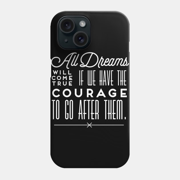 All dreams will come true if you have the courage to go after them Phone Case by WordFandom