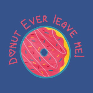 Donut Ever Leave Me T-Shirt