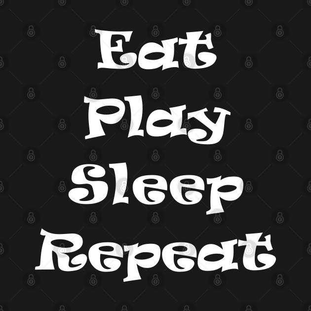 Eat Play Sleep Repeat Eat Play Sleep Repeat TShirt TeePublic