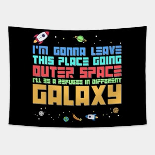 I’m gonna leave this place going OUTER SPACE I’ll be a refugee in different GALAXY Tapestry