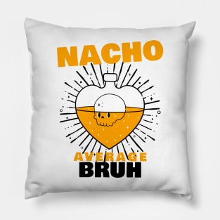 Nacho average Bruh 9.0 Pillow