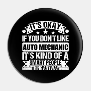 It's Okay If You Don't Like Auto Mechanic It's Kind Of A Smart People Thing Anyway Auto Mechanic Lover Pin