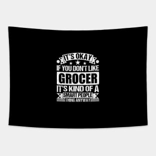 It's Okay If You Don't Like Grocer It's Kind Of A Smart People Thing Anyway Grocer Lover Tapestry