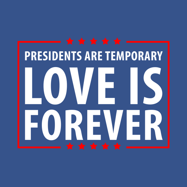 Presidents are temporary Love is Forever. by gastaocared