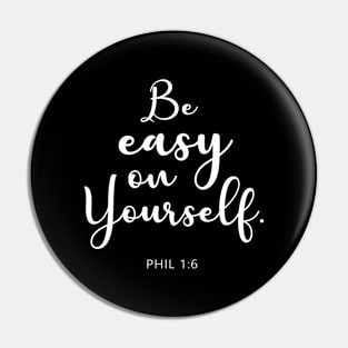 BIBLE VERSE : Phil 1:6 "Be easy on yourself." Pin