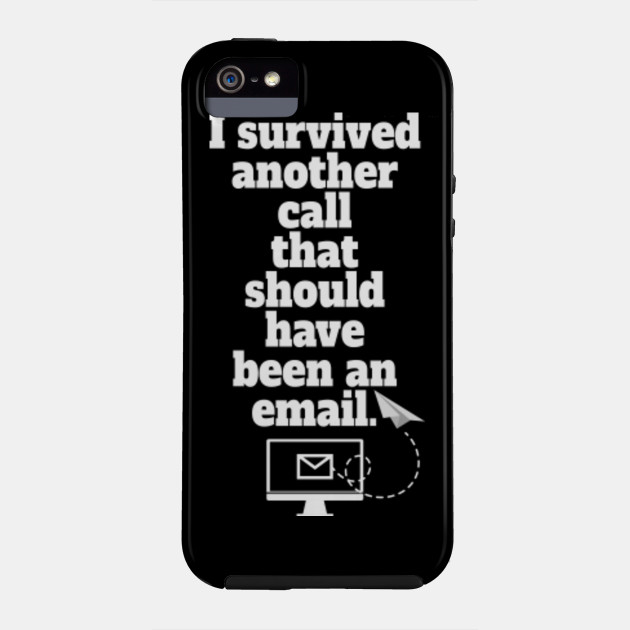 I Survived Another Call That Should Have Been An E Mail Funny Office Sayings Phone Case Teepublic I Survived Another Call That Should Have Been An E Mail Funny Office Sayings Phone Case Teepublic