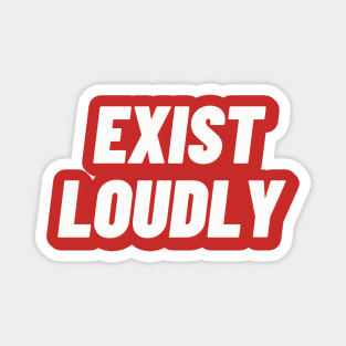 Exist Loudly Magnet