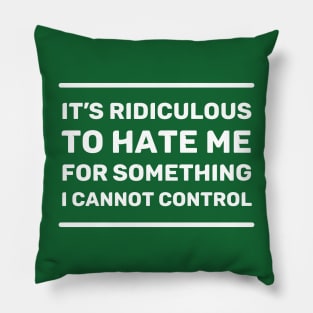 It's Ridiculous to Hate Me For Something I Cannot Control | Quotes | White | Emerald Green Pillow