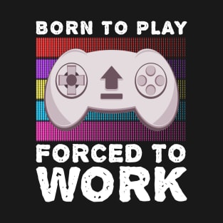 Born To Play Video Games Forced To Work Hobby Gaming T-Shirt