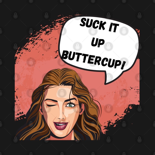 Suck it up Buttercup Graphic, by Trahpek