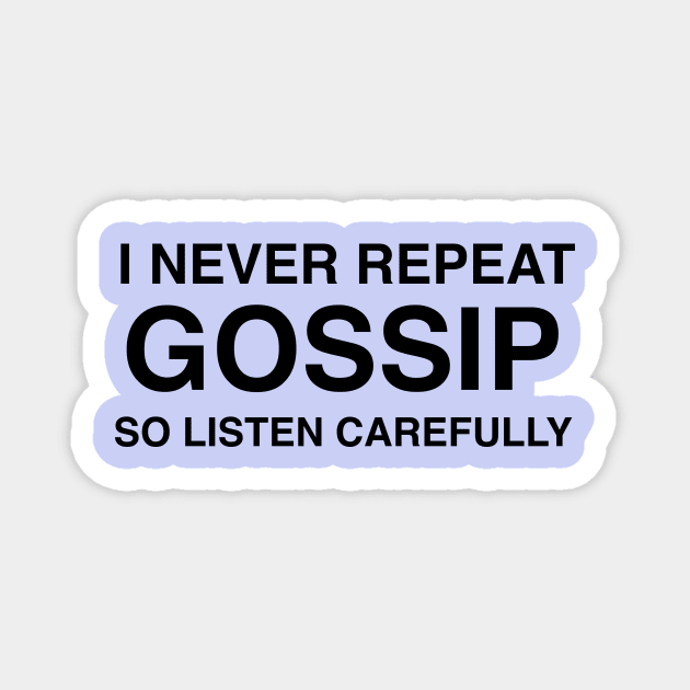 I Never Repeat Gossip So Listen Carefully Magnet by softbluehum