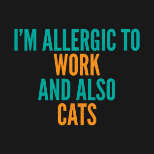 I'm Allergic To Work and Also Cats T-Shirt