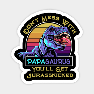 Don't Mess With Papasaurus, You'll Get Jurasskicked Magnet