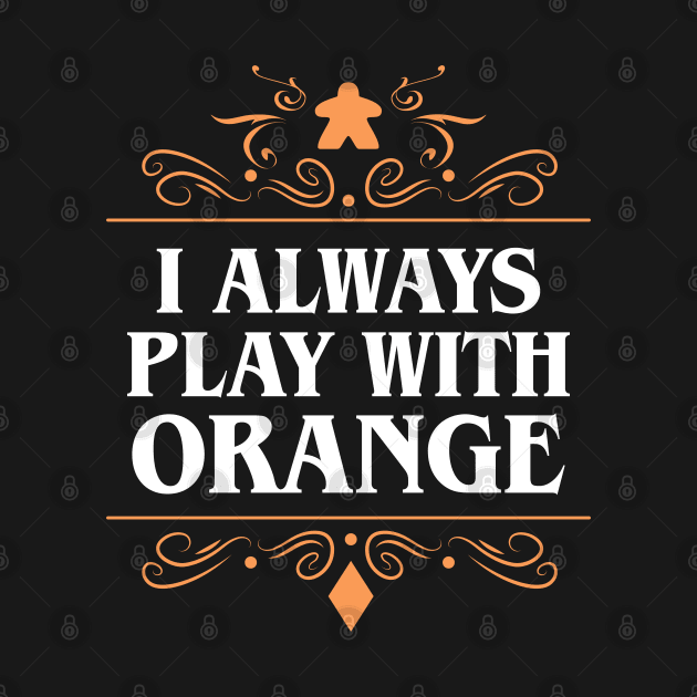 I Always Play with Orange Board Games Addict by pixeptional