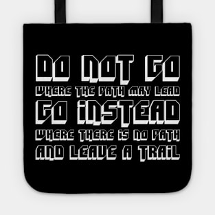 Do Not Go Where The Path May Lead, Go Instead Where There Is No Path And Leave A Trail white Tote