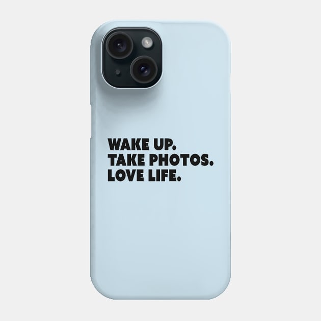 Wake Up. Take Photos. Love Life. Phone Case by restlessart